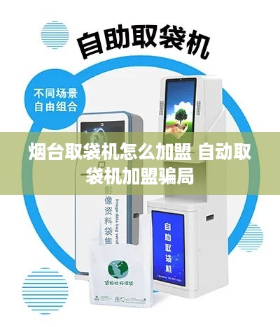 烟台取袋机怎么加盟 自动取袋机加盟骗局
