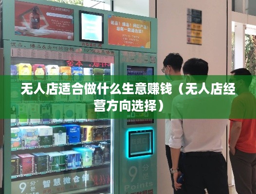 无人店适合做什么生意赚钱（无人店经营方向选择）