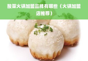 酸菜火锅加盟品牌有哪些（火锅加盟店推荐）