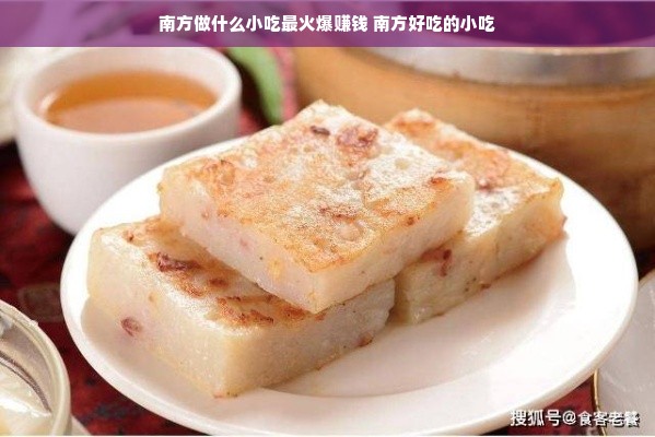 南方做什么小吃最火爆赚钱 南方好吃的小吃