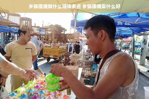 乡镇摆摊做什么赚钱多点 乡镇摆摊卖什么好