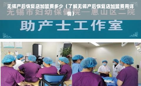 无锡产后恢复店加盟费多少（了解无锡产后恢复店加盟费用详情）
