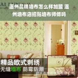 温州品牌墙布怎么样加盟 温州墙布店招贴墙布师傅吗