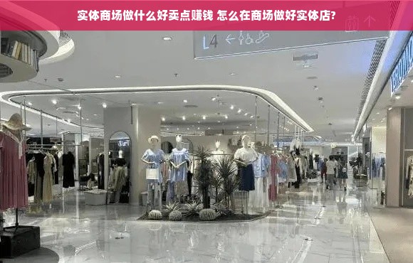 实体商场做什么好卖点赚钱 怎么在商场做好实体店?