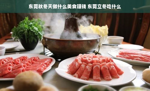 东莞秋冬天做什么美食赚钱 东莞立冬吃什么