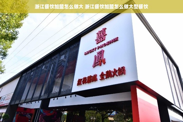 浙江餐饮加盟怎么做大 浙江餐饮加盟怎么做大型餐饮