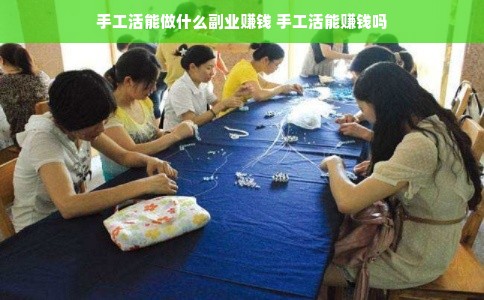 手工活能做什么副业赚钱 手工活能赚钱吗