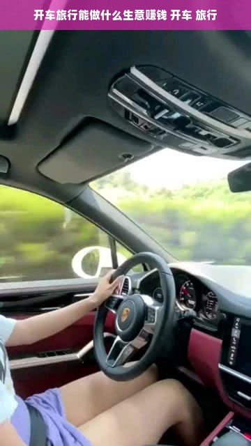 开车旅行能做什么生意赚钱 开车 旅行