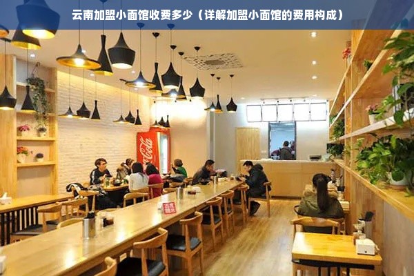 云南加盟小面馆收费多少（详解加盟小面馆的费用构成）