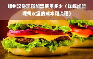 嵊州汉堡连锁加盟费用多少（详解加盟嵊州汉堡的成本和流程）