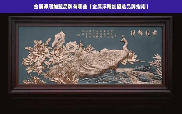 金属浮雕加盟品牌有哪些（金属浮雕加盟选品牌指南）