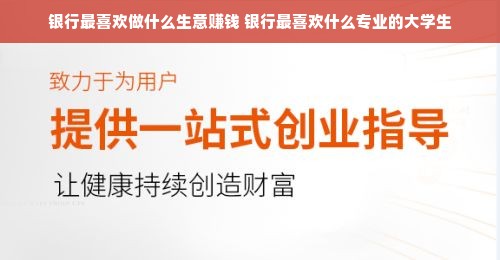 银行最喜欢做什么生意赚钱 银行最喜欢什么专业的大学生