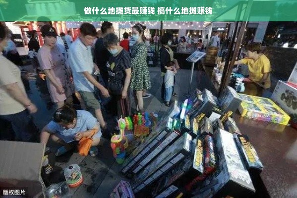 做什么地摊货最赚钱 搞什么地摊赚钱