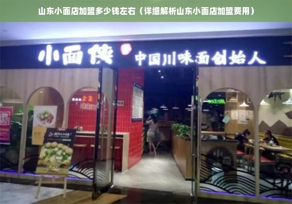 山东小面店加盟多少钱左右（详细解析山东小面店加盟费用）