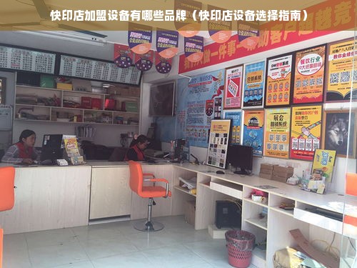 快印店加盟设备有哪些品牌（快印店设备选择指南）