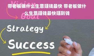 带老板做什么生意赚钱最快 带老板做什么生意赚钱最快赚到钱