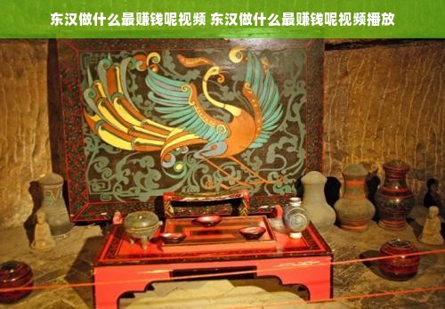 东汉做什么最赚钱呢视频 东汉做什么最赚钱呢视频播放