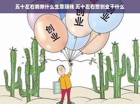 五十左右能做什么生意赚钱 五十左右想创业干什么