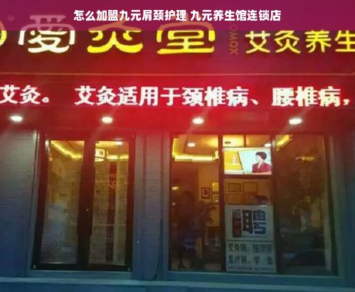 怎么加盟九元肩颈护理 九元养生馆连锁店