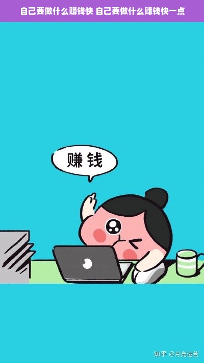 自己要做什么赚钱快 自己要做什么赚钱快一点