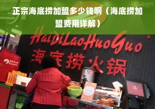 正宗海底捞加盟多少钱啊（海底捞加盟费用详解）