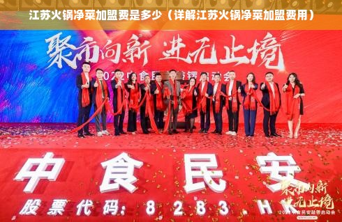江苏火锅净菜加盟费是多少（详解江苏火锅净菜加盟费用）