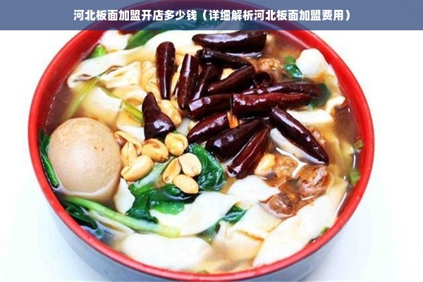 河北板面加盟开店多少钱（详细解析河北板面加盟费用）