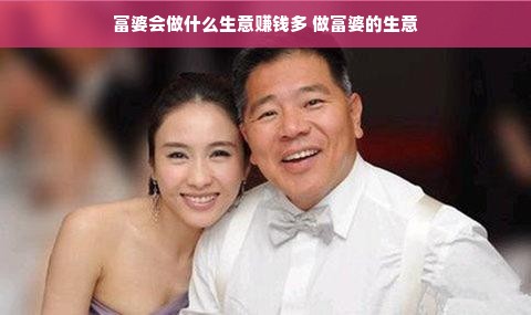 富婆会做什么生意赚钱多 做富婆的生意