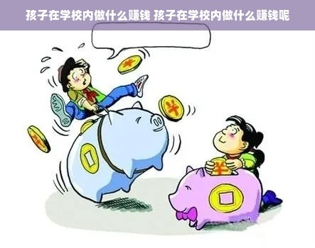 孩子在学校内做什么赚钱 孩子在学校内做什么赚钱呢