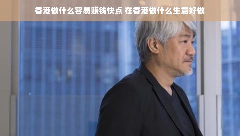香港做什么容易赚钱快点 在香港做什么生意好做