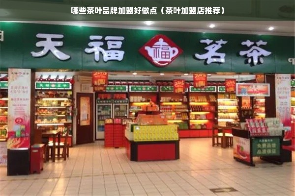 哪些茶叶品牌加盟好做点（茶叶加盟店推荐）