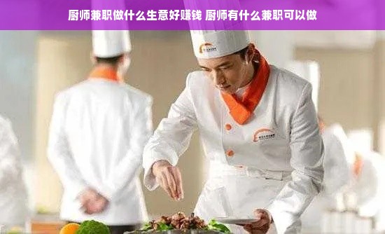 厨师兼职做什么生意好赚钱 厨师有什么兼职可以做