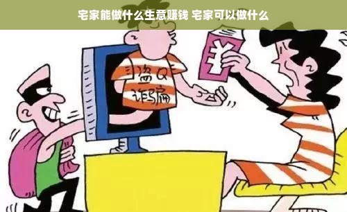 宅家能做什么生意赚钱 宅家可以做什么