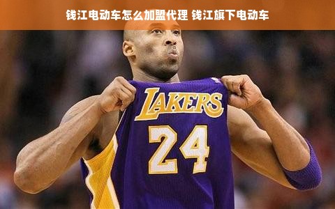 钱江电动车怎么加盟代理 钱江旗下电动车