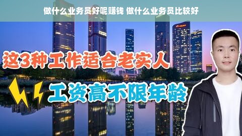 做什么业务员好呢赚钱 做什么业务员比较好
