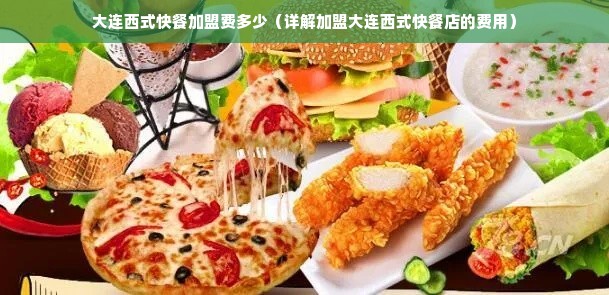 大连西式快餐加盟费多少（详解加盟大连西式快餐店的费用）