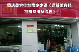 肇庆美宜佳加盟多少钱（详解美宜佳加盟费用及流程）