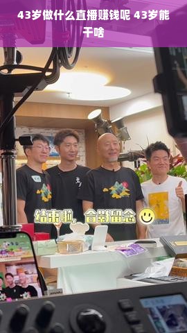 43岁做什么直播赚钱呢 43岁能干啥