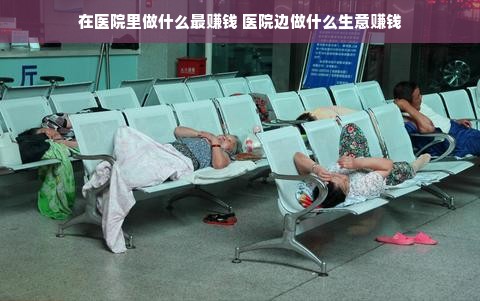 在医院里做什么最赚钱 医院边做什么生意赚钱
