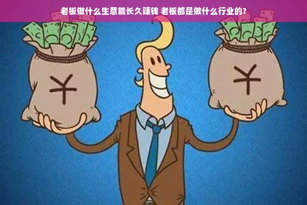老板做什么生意能长久赚钱 老板都是做什么行业的?