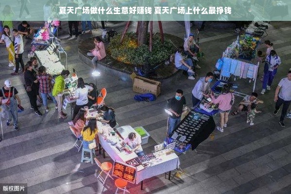 夏天广场做什么生意好赚钱 夏天广场上什么最挣钱