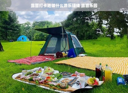 露营打卡地做什么游乐赚钱 露营乐园