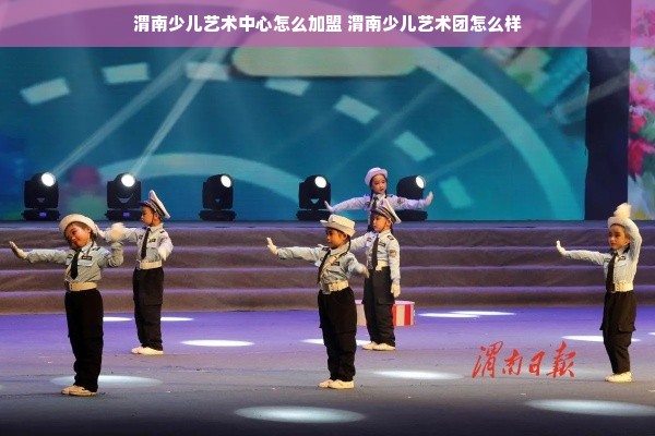 渭南少儿艺术中心怎么加盟 渭南少儿艺术团怎么样