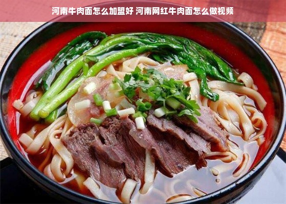 河南牛肉面怎么加盟好 河南网红牛肉面怎么做视频
