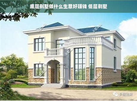 底层别墅做什么生意好赚钱 低层别墅