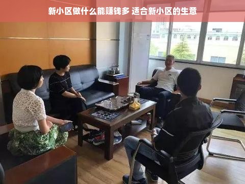 新小区做什么能赚钱多 适合新小区的生意