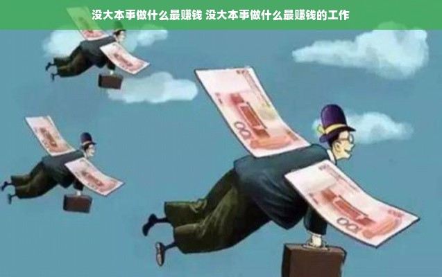 没大本事做什么最赚钱 没大本事做什么最赚钱的工作