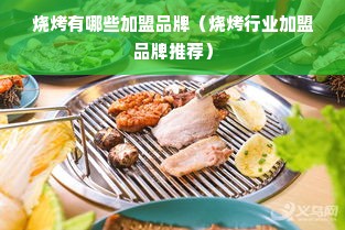 烧烤有哪些加盟品牌（烧烤行业加盟品牌推荐）