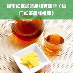 蜂蜜红茶加盟品牌有哪些（热门红茶品牌推荐）