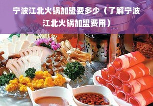 宁波江北火锅加盟费多少（了解宁波江北火锅加盟费用）